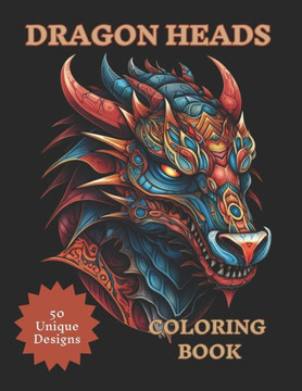 Dragon Heads Coloring Book: 50 Unique Dragon Head Illustrations for Teens and Adults to Color