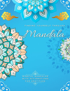 Finding Yourself Through Mandala, Mindful Self-Development Mandalas with Affirmations for Gratitude: Adult Large Print Coloring Book Mandala Style Pat