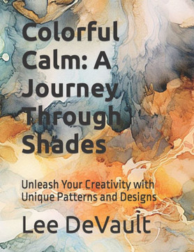 Colorful Calm: A Journey Through Shades: Unleash Your Creativity with Unique Patterns and Designs