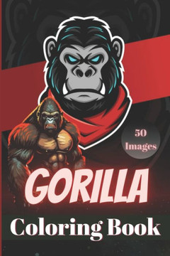 Gorilla Coloring Book: 50 Uniquely Crafted Gorilla Scenes for Inquisitive kids, Teens and Adults