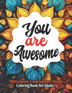 Color Your Inspiration: Awesome Coloring Book: For Women & Teens - Quotes & Mandalas Color Your Inspiration: Awesome Coloring Book: For Women & Teens - Quotes & Mandalas