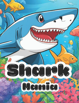 Shark Mania: A Fun and Friendly Shark Coloring Book for Ages 4-8, 8-12
