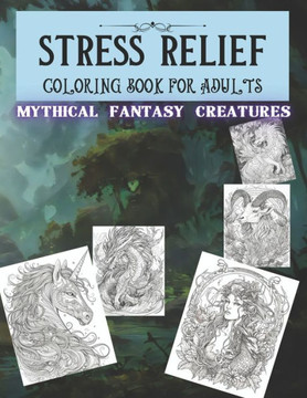 Stress Relief Coloring Book for Adults: 120+ Enchanting Pages of Mythical Fantasy Creatures