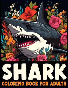 Sharks Coloring Book for Adults: Discover the Majesty of Sharks Through Adult Coloring