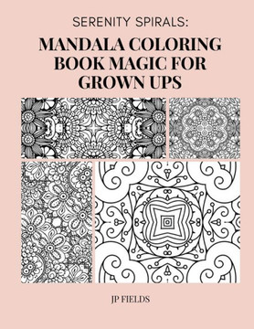 Serenity Spirals: Mandala Coloring Book Magic for Grown-Ups