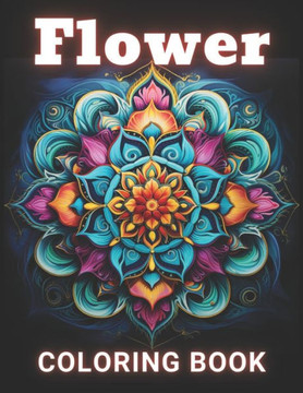 Flower Mandalas Coloring Book: 100+ High-Quality and Unique Coloring Pages For All Fans