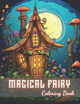 Magical Fairy Houses Coloring Book: 100+ New and Exciting Designs