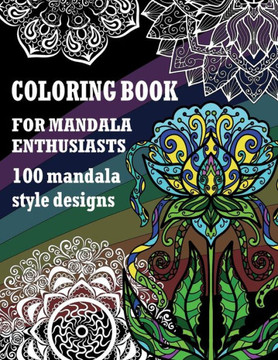 Coloring Book: For Mandala Enthusiasts, 100 Mandala Style Designs, Mandala Style Insects, Mandala Style Flowers, Floral Mandalas.