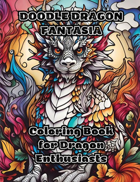 Doodle Dragon Fantasia: Coloring Book for Dragon Enthusiasts Doodle Dragon Fantasia: Coloring Book for Dragon Enthusiasts