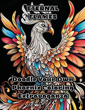 Eternal Flames: Doodle Your Own Phoenix Coloring Extravaganza