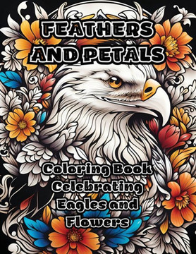 Feathers and Petals: Coloring Book Celebrating Eagles and Flowers