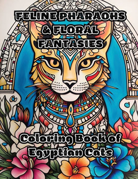 Feline Pharaohs & Floral Fantasies: Coloring Book of Egyptian Cats