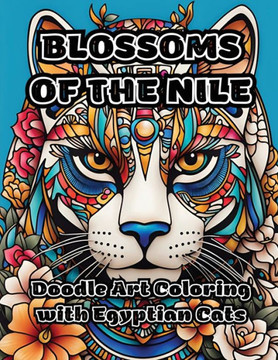 Blossoms of the Nile: Doodle Art Coloring with Egyptian Cats Blossoms of the Nile: Doodle Art Coloring with Egyptian Cats