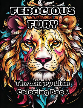Ferocious Fury: The Angry Lion Coloring Book