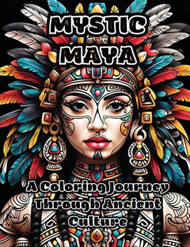 Mystic Maya: A Coloring Journey Through Ancient Culture Mystic Maya: A Coloring Journey Through Ancient Culture