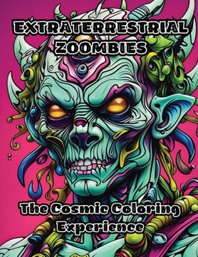 Extraterrestrial Zoombies: The Cosmic Coloring Experience Extraterrestrial Zoombies: The Cosmic Coloring Experience