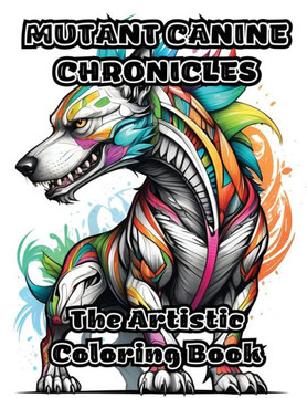 Mutant Canine Chronicles: The Artistic Coloring Book