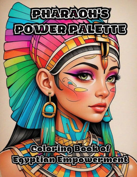 Pharaoh's Power Palette: Coloring Book of Egyptian Empowerment Pharaoh's Power Palette: Coloring Book of Egyptian Empowerment