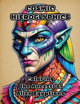 Cosmic Hieroglyphics: Coloring the Ancestral Alien Egyptians