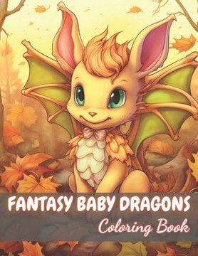 Fantasy Baby Dragons Coloring Book: 100+ Unique and Beautiful Designs for All Fans