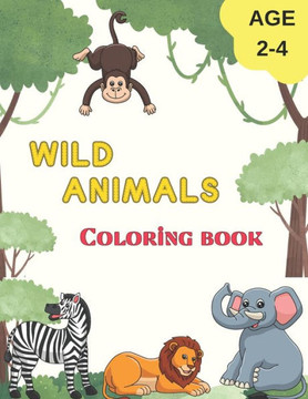WILD ANIMALS Coloring book: Lovely activity for kids aged 2-4, with animals from the wild