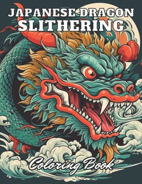 Japanese Dragon Slithering Coloring Book: 100+ High-Quality and Unique Coloring Pages For All Fans