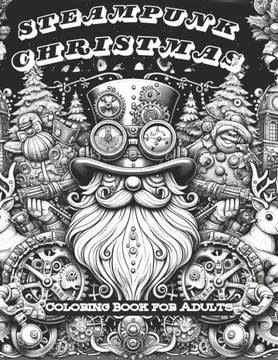Steampunk Christmas Coloring Book for Adults: Gears and Garlands: A Steampunk-Inspired Christmas Coloring Book. Whimsical Wonders of a Steampunk Chris