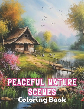 Peaceful Nature Scenes Coloring Book For Adult: High Quality +100 Beautiful Designs for All Ages