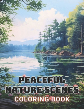 Peaceful Nature Scenes Coloring Book For Adult: 100+ High-Quality and Unique Coloring Pages For All Fans