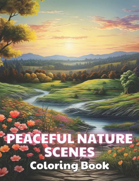 Peaceful Nature Scenes Coloring Book For Adult: 100+ New and Exciting Designs for All Fans