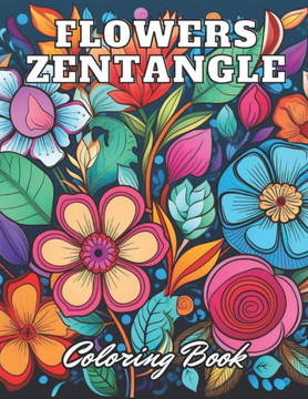 Flowers Zentangle Coloring Book for Adults: 100+ High-Quality and Unique Coloring Pages for All Ages