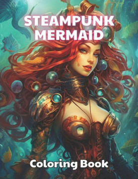 Steampunk Mermaid Coloring Book: 100+ Unique and Beautiful Designs for All Fans