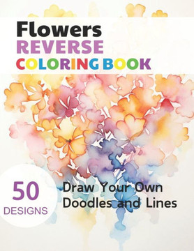 Flowers Reverse Coloring Book: Watercolour Paintings for you trace the Line