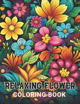 Relaxing Flower Coloring Book For Adult: 100+ Amazing Coloring Pages for All Ages
