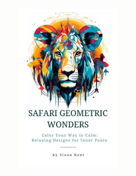 Safari Geometric Wonders: Color Your Way To Calm: Relaxing Designs for Inner Peace