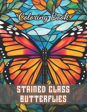 Stained Glass Butterflies Coloring Book: 100+ Unique and Beautiful Designs for All Fans
