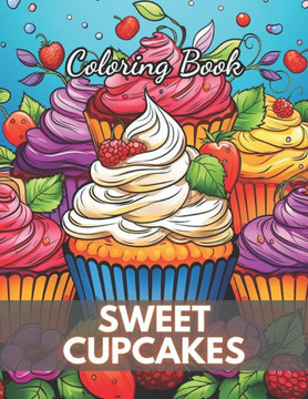 Sweet Cupcakes Coloring Book: Unique High-quality illustrations, Fun, Stress Relief And Relaxation Coloring Pages