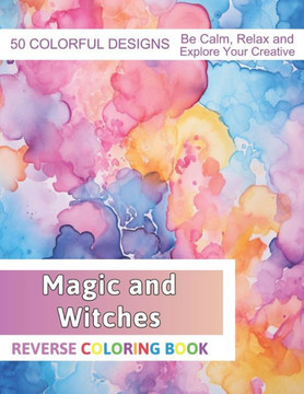 Magic and Witches Reverse Coloring Book: Stress Relief And Relaxation Reverse Coloring Pages