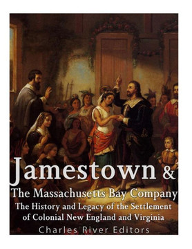 Jamestown and the Massachusetts Bay Colony: The History and Legacy of the Settlement of Colonial New England and Virginia - 9781981888283