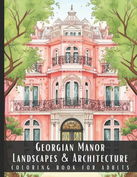 Georgian Manor Landscapes & Architecture Coloring Book for Adults: Beautiful Nature Landscapes Sceneries and Foreign Buildings Coloring Book for Adult