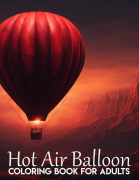 Hot Air Balloons Coloring Book: Beautiful Hot Air Balloon Coloring Designs For All Ages, Fun, Relax, Stress Relief Hot Air Balloons Coloring Book: Beautiful Hot Air Balloon Coloring Designs For All Ages, Fun, Relax, Stress Relief