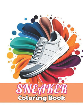 Sneaker Coloring Book: High Quality +100 Beautiful Designs for All Ages