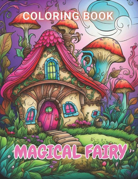 Magical Fairy Houses Coloring Book: 100+ Unique and Beautiful Designs for All Fans