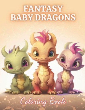Fantasy Baby Dragons Coloring Book: High-Quality and Unique Coloring Pages