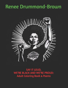 Say It Loud, We're Black and We're Proud: Adult Coloring Book & Poems