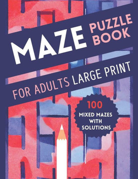 Maze Puzzle Book for Adults Large Print: 100 Mixed Mazes with Solutions Stress-Relief and Relaxation Activity Book for Seniors, Adults, and Teens