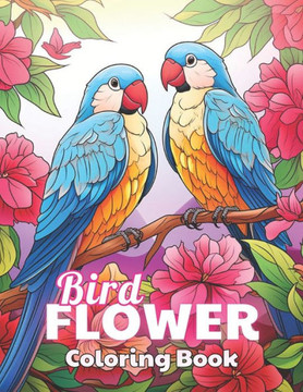 Bird and Flower Coloring Book for Adult: 100+ Unique and Beautiful Designs for All Fans