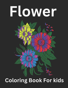 Flower coloring book for kids: Fun Coloring Pages for Children of All Ages with Easy Flowers to Color