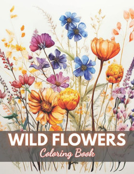 Wild Flowers Coloring Book For Adult: High-Quality and Unique Coloring Pages