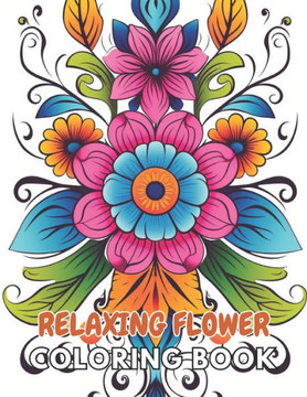 Relaxing Flower Coloring Book For Adult: High Quality and Unique Colouring Pages